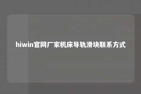 hiwin官网厂家机床导轨滑块联系方式