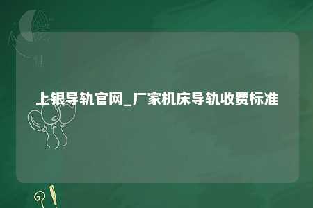上银导轨官网_厂家机床导轨收费标准