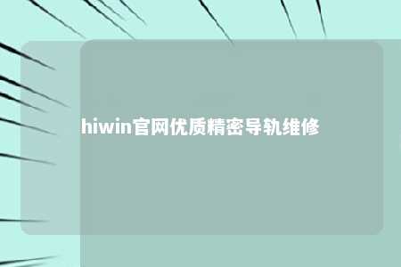 hiwin官网优质精密导轨维修