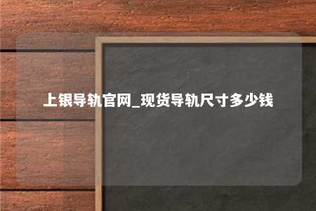 上银导轨官网_现货导轨尺寸多少钱