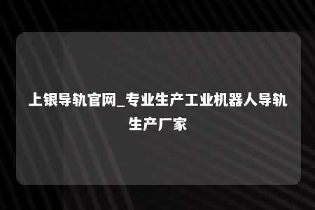 上银导轨官网_专业生产工业机器人导轨生产厂家