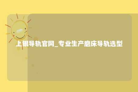 上银导轨官网_专业生产磨床导轨选型
