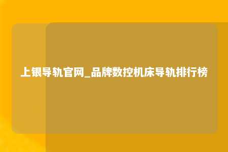 上银导轨官网_品牌数控机床导轨排行榜