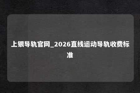 上银导轨官网_2026直线运动导轨收费标准