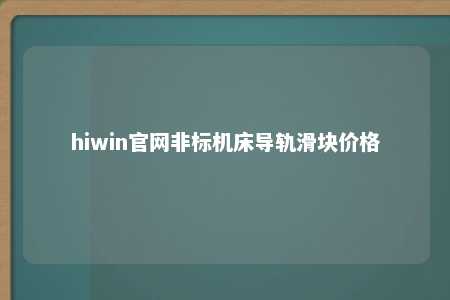 hiwin官网非标机床导轨滑块价格