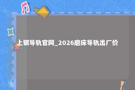 上银导轨官网_2026磨床导轨出厂价