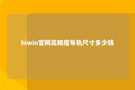 hiwin官网高精度导轨尺寸多少钱