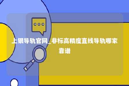 上银导轨官网_非标高精度直线导轨哪家靠谱
