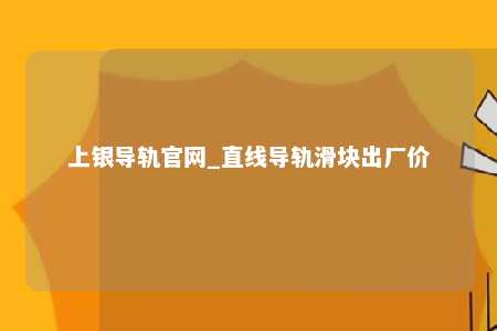 上银导轨官网_直线导轨滑块出厂价