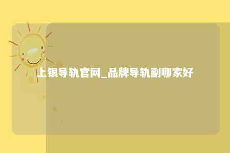 上银导轨官网_品牌导轨副哪家好