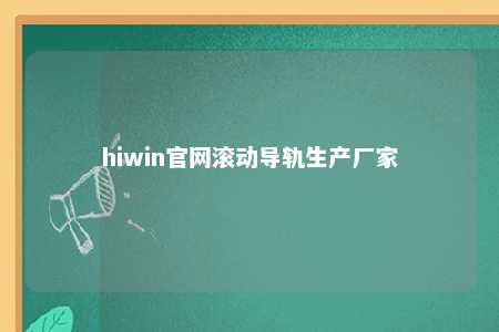 hiwin官网滚动导轨生产厂家