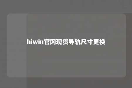 hiwin官网现货导轨尺寸更换