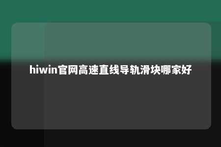 hiwin官网高速直线导轨滑块哪家好