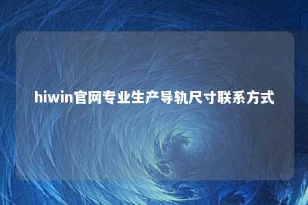 hiwin官网专业生产导轨尺寸联系方式