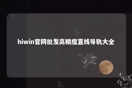 hiwin官网批发高精度直线导轨大全