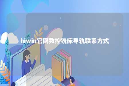 hiwin官网数控铣床导轨联系方式