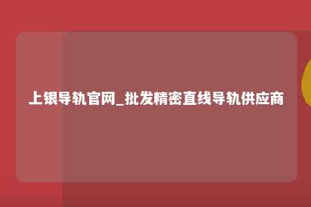 上银导轨官网_批发精密直线导轨供应商