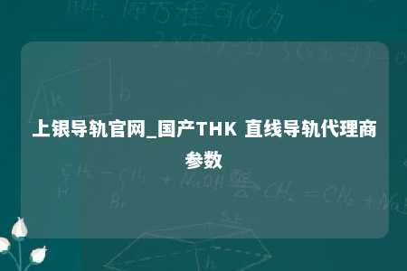 上银导轨官网_国产THK 直线导轨代理商参数