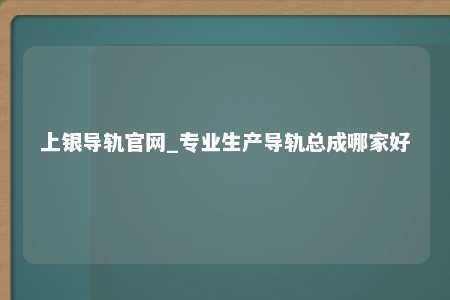 上银导轨官网_专业生产导轨总成哪家好