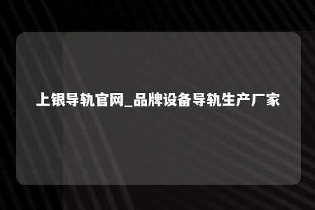 上银导轨官网_品牌设备导轨生产厂家