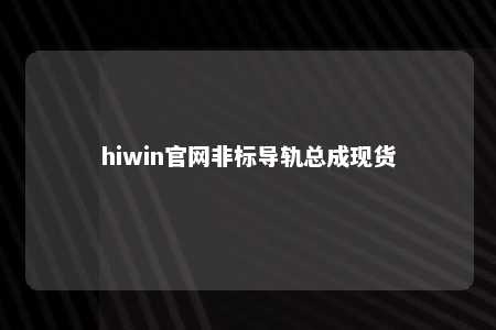 hiwin官网非标导轨总成现货