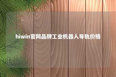 hiwin官网品牌工业机器人导轨价格