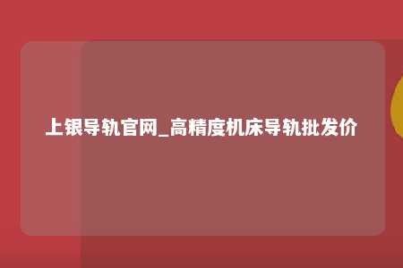 上银导轨官网_高精度机床导轨批发价