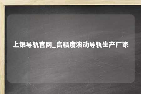 上银导轨官网_高精度滚动导轨生产厂家