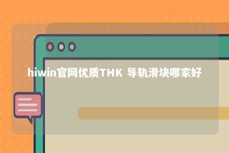 hiwin官网优质THK 导轨滑块哪家好