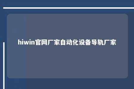 hiwin官网厂家自动化设备导轨厂家