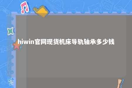 hiwin官网现货机床导轨轴承多少钱