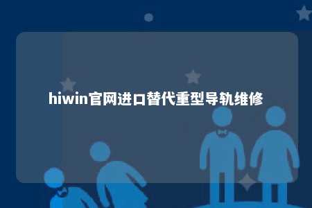 hiwin官网进口替代重型导轨维修