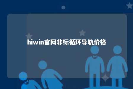 hiwin官网非标循环导轨价格