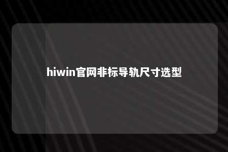 hiwin官网非标导轨尺寸选型