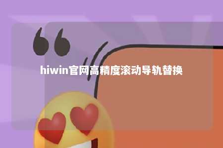 hiwin官网高精度滚动导轨替换