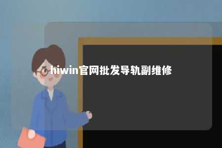 hiwin官网批发导轨副维修