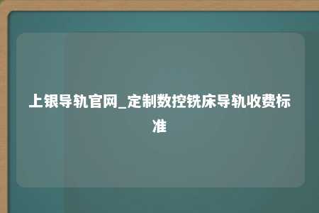 上银导轨官网_定制数控铣床导轨收费标准