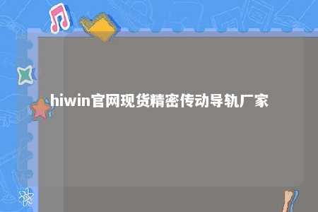 hiwin官网现货精密传动导轨厂家