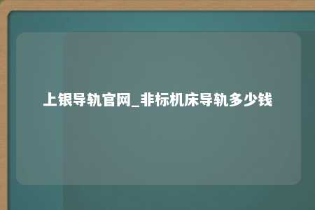 上银导轨官网_非标机床导轨多少钱