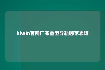hiwin官网厂家重型导轨哪家靠谱