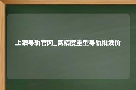 上银导轨官网_高精度重型导轨批发价
