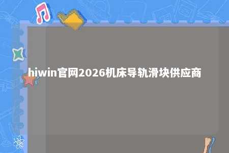 hiwin官网2026机床导轨滑块供应商