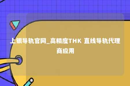 上银导轨官网_高精度THK 直线导轨代理商应用