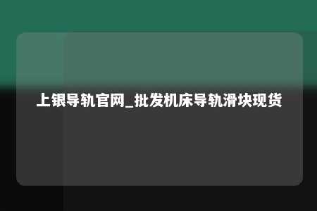上银导轨官网_批发机床导轨滑块现货