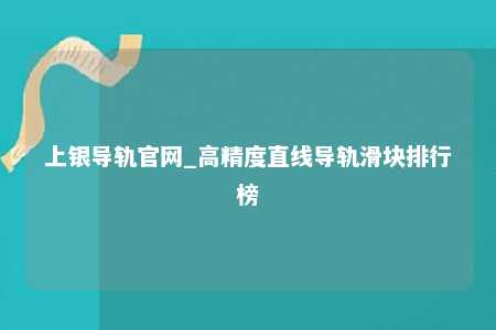 上银导轨官网_高精度直线导轨滑块排行榜