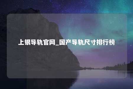 上银导轨官网_国产导轨尺寸排行榜