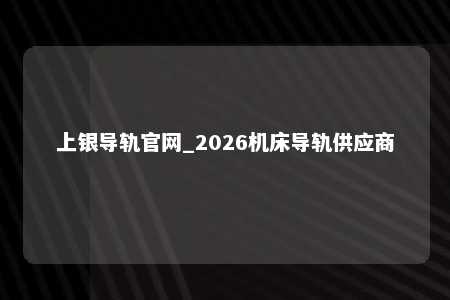 上银导轨官网_2026机床导轨供应商