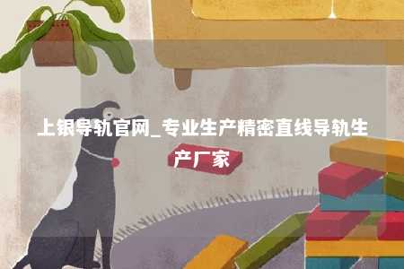 上银导轨官网_专业生产精密直线导轨生产厂家