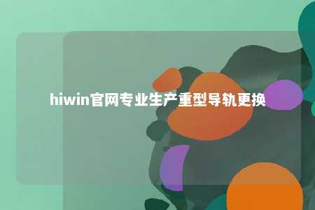 hiwin官网专业生产重型导轨更换