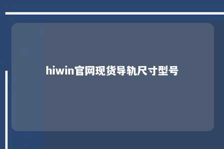 hiwin官网现货导轨尺寸型号